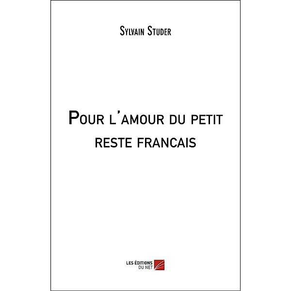 Pour l'amour du petit reste francais / Les Editions du Net, Studer Sylvain Studer