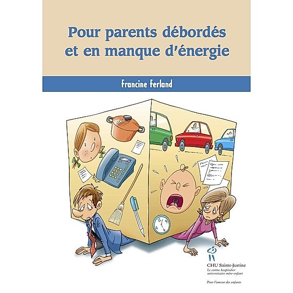 Pour parents debordes et en manque d'energie / Editions du CHU Sainte-Justine, Francine Ferland