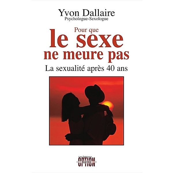 Pour que le sexe ne meurt pas - La sexualité après 40 ans, Yvon Dallaire