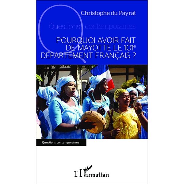 Pourquoi avoir fait de Mayotte le 101e departement francais ?, Christophe Du Payrat Christophe Du Payrat