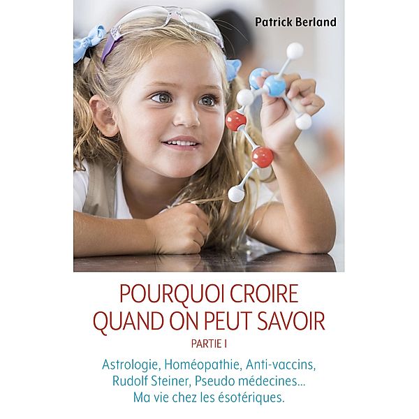 Pourquoi croire quand on peut savoir - Partie I / Librinova, Berland Patrick Berland