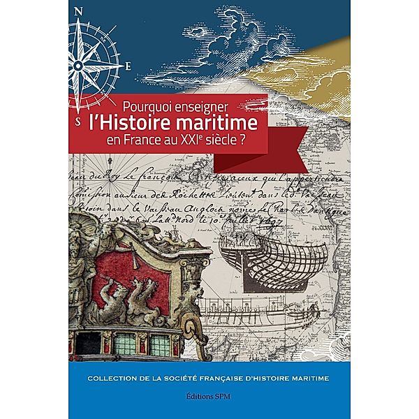 Pourquoi enseigner l'histoire maritime en France au XXIe siècle ?, Maritime Collection de la Societe francaise d'histoire maritime