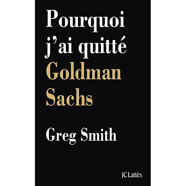 Pourquoi j'ai quitté Goldman Sachs / Essais et documents, Greg Smith