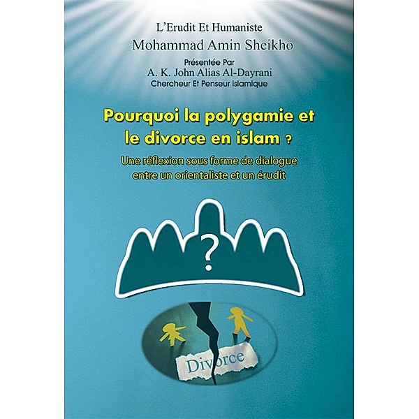 Pourquoi la Polygamie et le Divorce en Islam? / la Polygamie, le Divorce, le Voile dans l'Islam Bd.1, Mohammad Amin Sheikho, A. K. John Alias Al-Dayrani