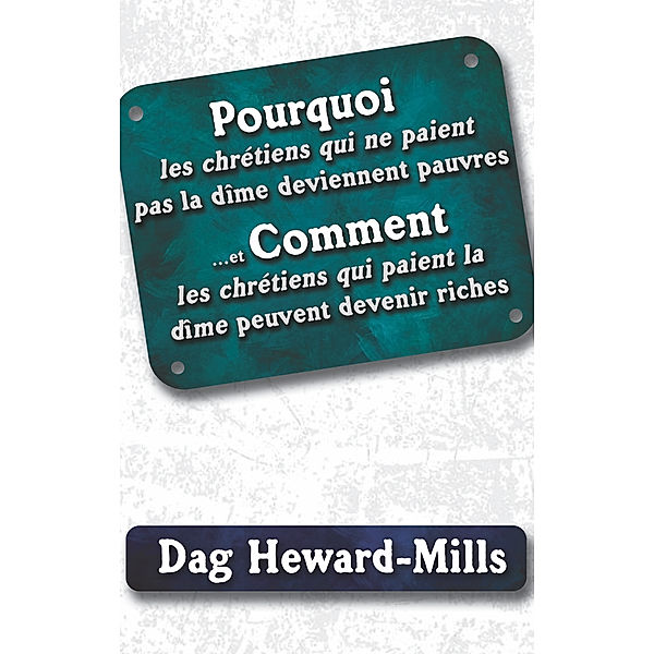 Pourquoi les Chrétiens qui ne paient pas la dime deviennent pauvres et comment les Chrétiens qui paient la dime peuvent devenir riches, Dag Heward-Mills