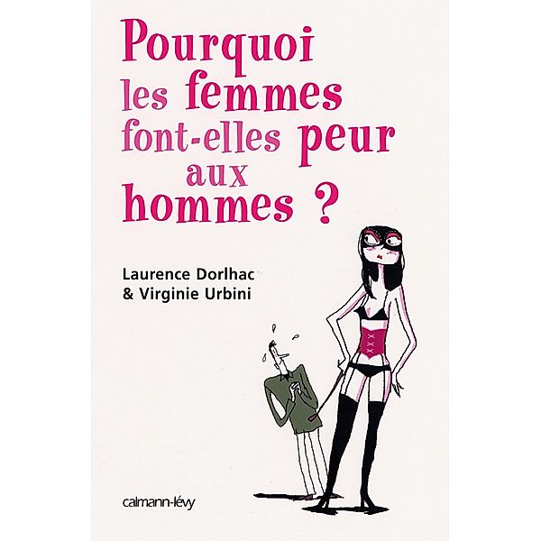 Pourquoi les femmes font peur aux hommes ? / Sciences Humaines et Essais, Laurence Dorlhac, Virginie Urbini