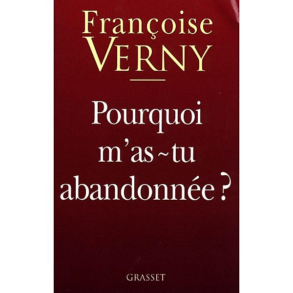 Pourquoi m'as-tu abandonnée ? / essai français, Françoise Verny