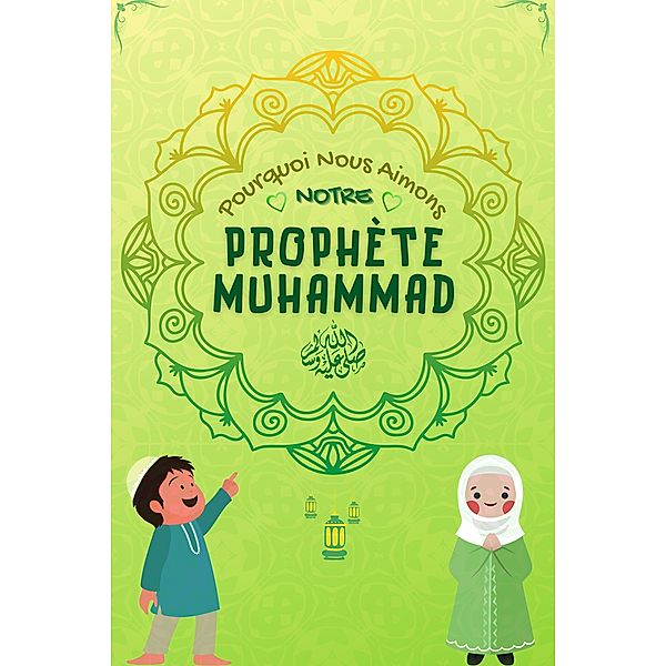 Pourquoi Nous Aimons Notre Prophète Muhammad (Série sur les Connaissances Islamiques des Enfants) / Série sur les Connaissances Islamiques des Enfants, Édition de livres Islamiques