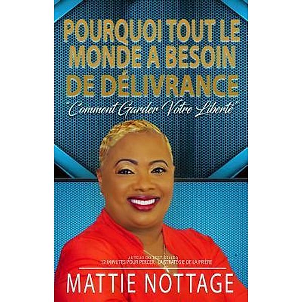 POURQUOI TOUT LE MONDE A BESOIN DE DÉLIVRANCE / Mattie Nottage Ministries, Int'l, Mattie Monique Nottage