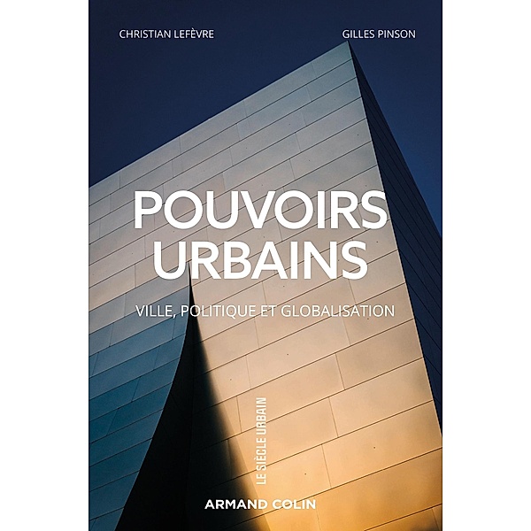 Pouvoirs urbains / Le siècle urbain, Christian Lefèvre, Gilles Pinson