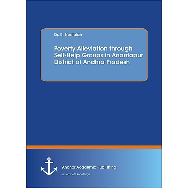 Poverty Alleviation through Self-Help Groups in Anantapur District of Andhra Pradesh, R. Neelaiah