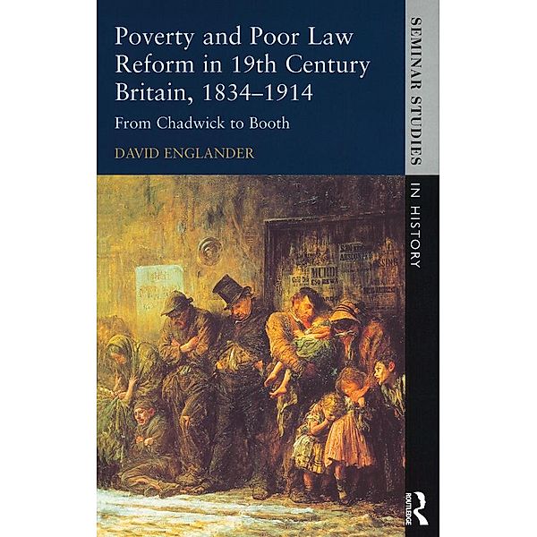 Poverty and Poor Law Reform in Nineteenth-Century Britain, 1834-1914 / Seminar Studies, David Englander