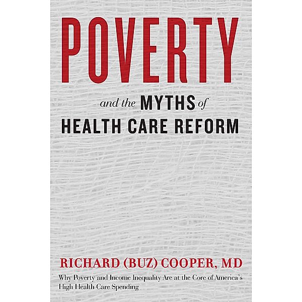 Poverty and the Myths of Health Care Reform, Richard (Buz) Cooper