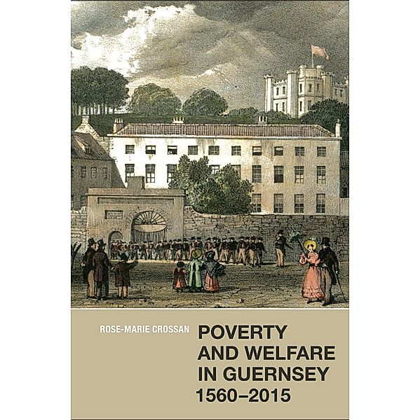 Poverty and Welfare in Guernsey, 1560-2015, Rose-Marie Crossan