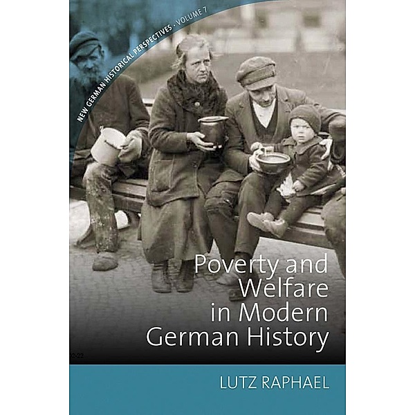 Poverty and Welfare in Modern German History / New German Historical Perspectives Bd.7