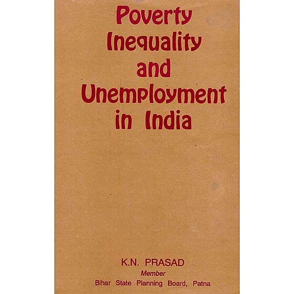 Poverty, Inequality and Unemployment in India (Incorporating their Regional/Inter-State Dimensions), K. N. Prasad