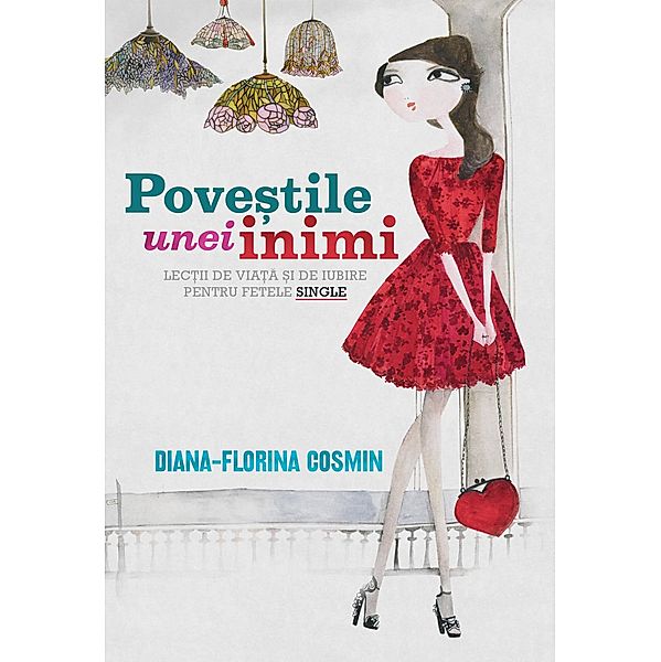 Povestile unei inimi. Lectii de viata si de iubire pentru fetele single, Diana-Florina Cosmin