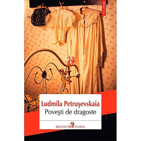 Pove¿ti de dragoste. A fost odata o fata care a furat inima so¿ului surorii ei, iar el s-a spânzurat / Biblioteca Polirom, Ludmila Petru¿evskaia