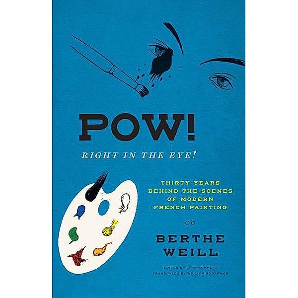 Pow! Right in the Eye!: Thirty Years Behind the Scenes of Modern French Painting, Berthe Weill