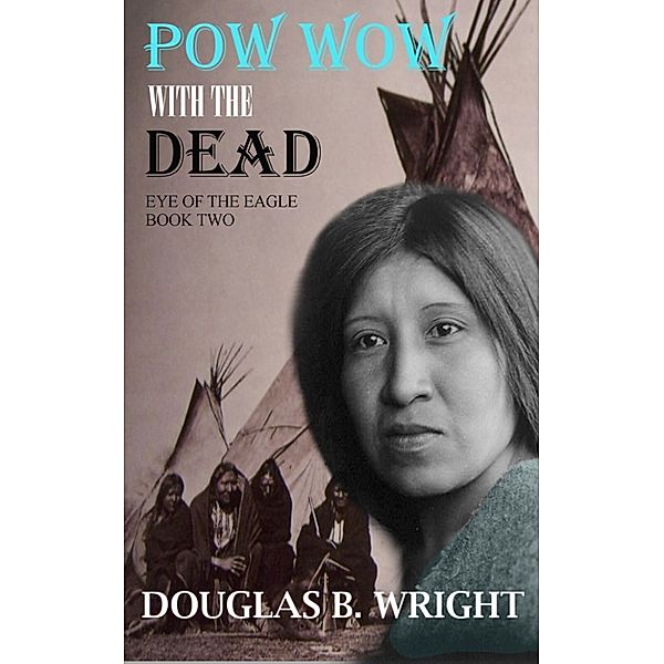 Pow Wow with the Dead: Eye of the Eagle - Book Two, Douglas B. Wright