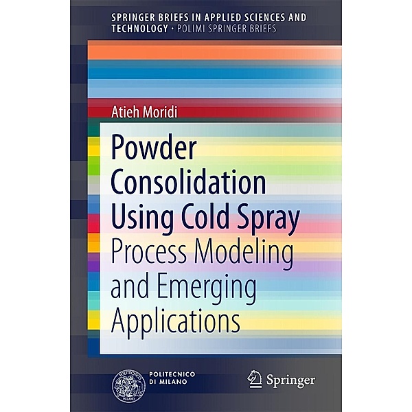 Powder Consolidation Using Cold Spray / SpringerBriefs in Applied Sciences and Technology, Atieh Moridi