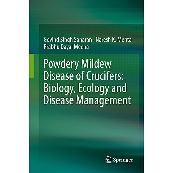 Powdery Mildew Disease of Crucifers: Biology, Ecology and Disease Management, Govind Singh Saharan, Naresh K. Mehta, Prabhu Dayal Meena