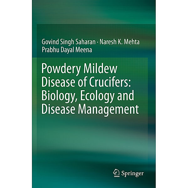 Powdery Mildew Disease of Crucifers: Biology, Ecology and Disease Management, Govind Singh Saharan, Naresh K. Mehta, Prabhu Dayal Meena