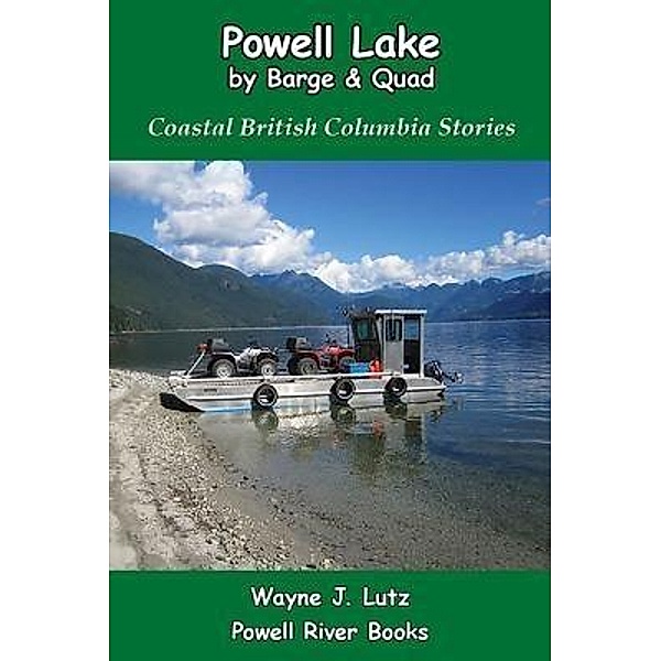 Powell Lake by Barge and Quad / Powell River Books, Wayne J. Lutz