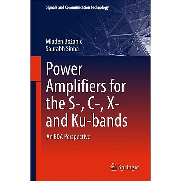 Power Amplifiers for the S-, C-, X- and Ku-bands / Signals and Communication Technology, Mladen Bozanic, Saurabh Sinha