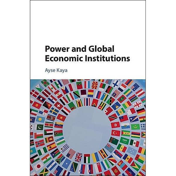 Power and Global Economic Institutions, Ayse Kaya