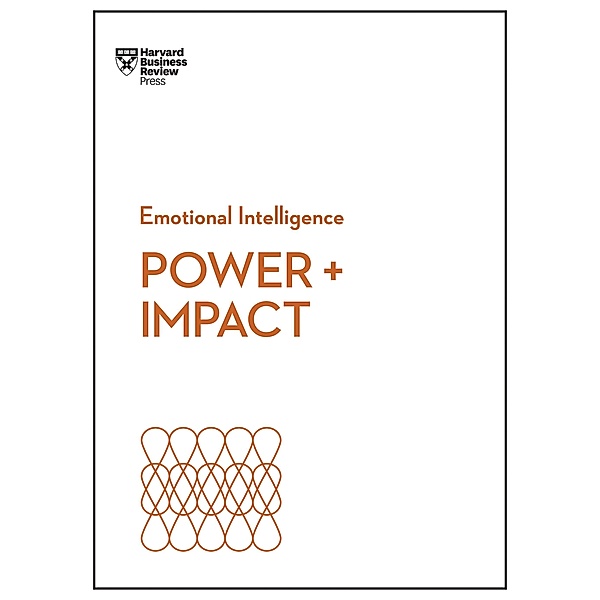 Power and Impact (HBR Emotional Intelligence Series) / HBR Emotional Intelligence Series, Harvard Business Review, Dan Cable, Peter Bregman, Harrison Monarth, Dacher Keltner
