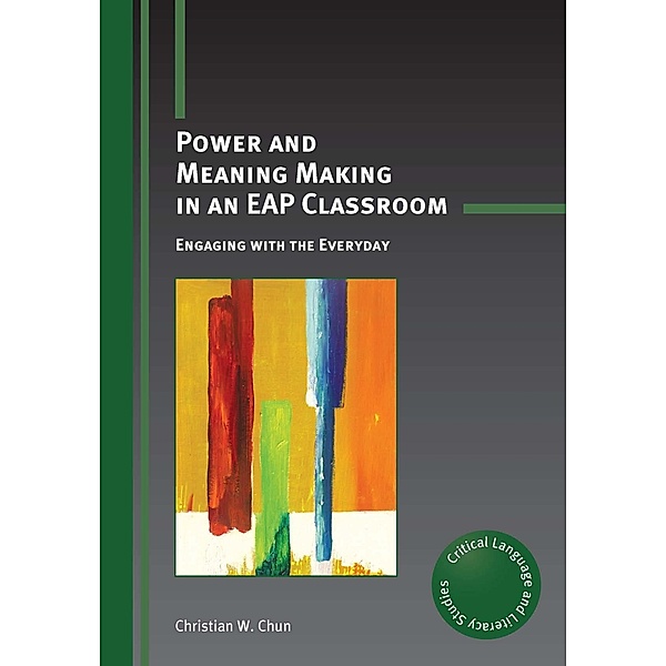 Power and Meaning Making in an EAP Classroom / Critical Language and Literacy Studies Bd.19, Christian W. Chun