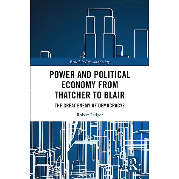 Power and Political Economy from Thatcher to Blair, Robert Ledger