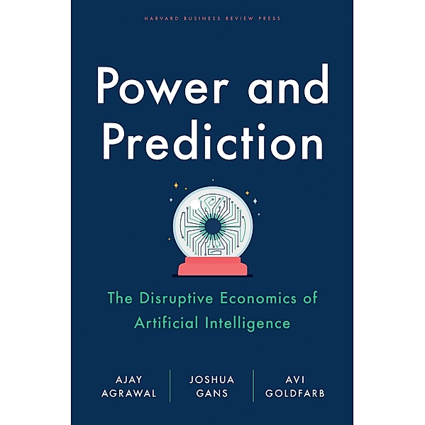 Power and Prediction, Ajay Agrawal, Joshua Gans, Avi Goldfarb