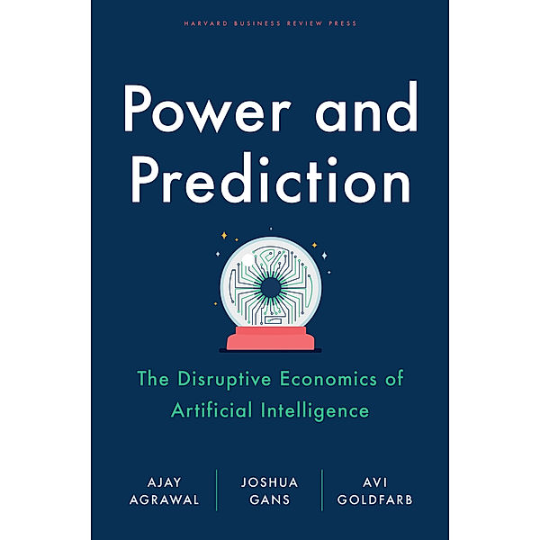 Power and Prediction, Ajay Agrawal, Joshua Gans, Avi Goldfarb