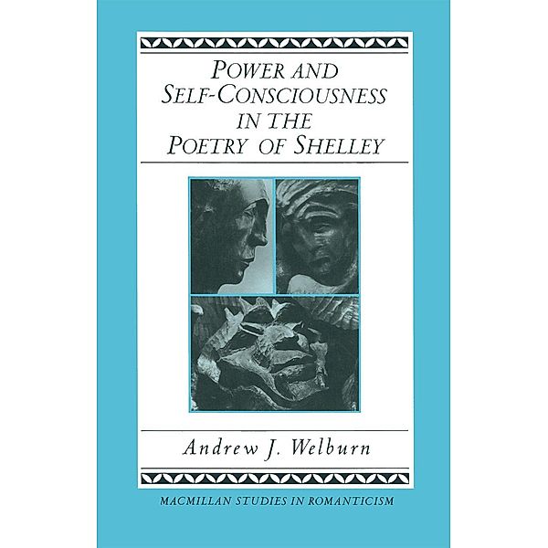 Power and Self-Consciousness in the Poetry of Shelley, Andrew J Welburn, Thomas Heinzen