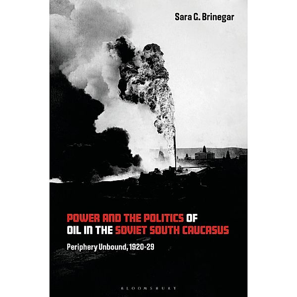 Power and the Politics of Oil in the Soviet South Caucasus, Sara G. Brinegar