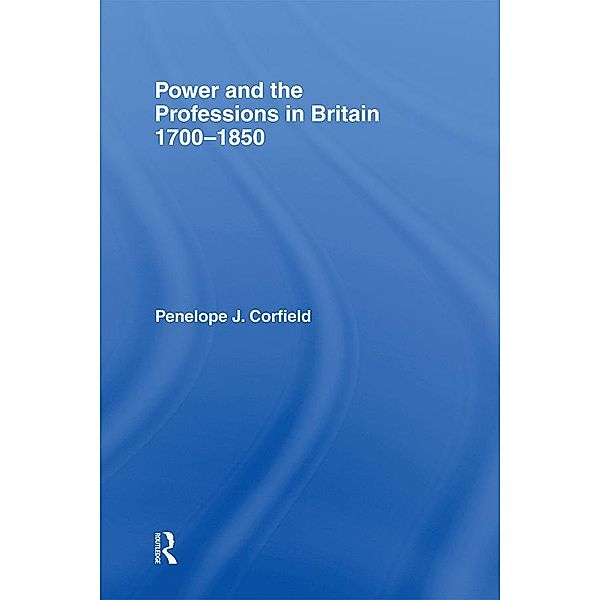 Power and the Professions in Britain 1700-1850, Penelope J Corfield, Penelope J. Corfield