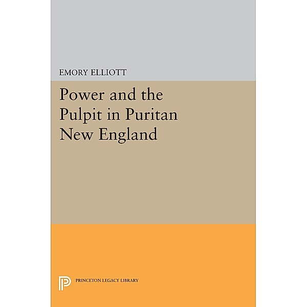 Power and the Pulpit in Puritan New England / Princeton Legacy Library Bd.1227, Emory Elliott