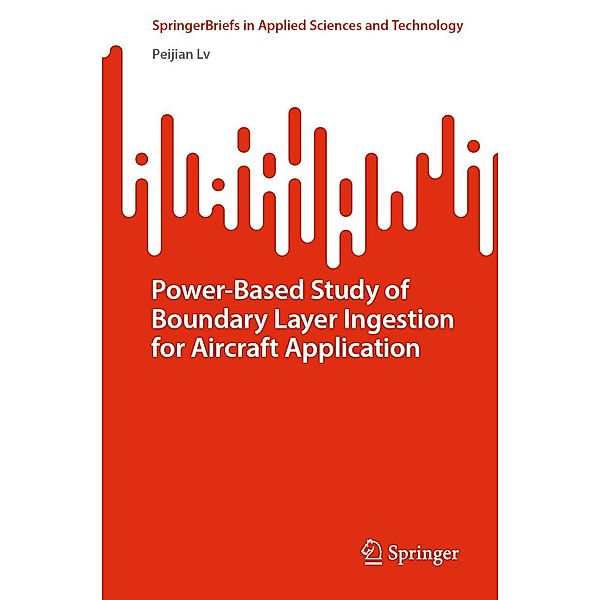 Power-Based Study of Boundary Layer Ingestion for Aircraft Application / SpringerBriefs in Applied Sciences and Technology, Peijian Lv
