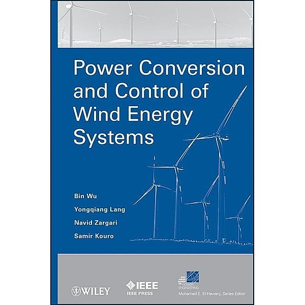 Power Conversion and Control of Wind Energy Systems / IEEE Series on Power Engineering, Bin Wu, Yongqiang Lang, Navid Zargari, Samir Kouro