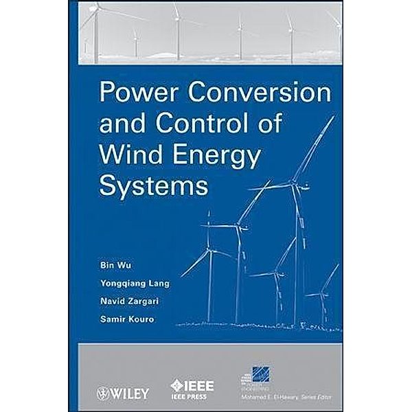 Power Conversion and Control of Wind Energy Systems / IEEE Series on Power Engineering, Bin Wu, Yongqiang Lang, Navid Zargari, Samir Kouro