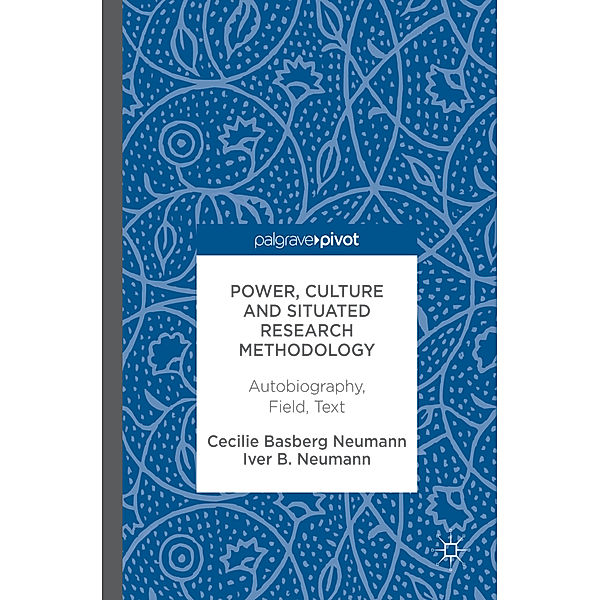 Power, Culture and Situated Research Methodology, Cecilie Basberg Neumann, Iver B. Neumann
