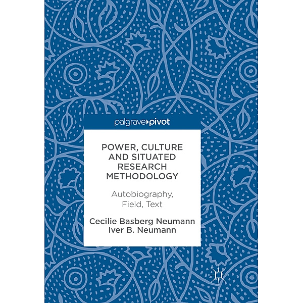 Power, Culture and Situated Research Methodology, Cecilie Basberg Neumann, Iver B. Neumann