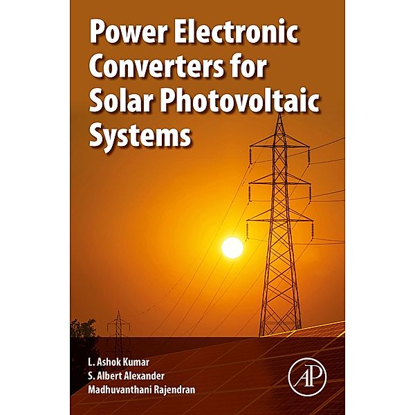 Power Electronic Converters for Solar Photovoltaic Systems, Ashok L. Kumar, S. Albert Alexander, Madhuvanthani Rajendran