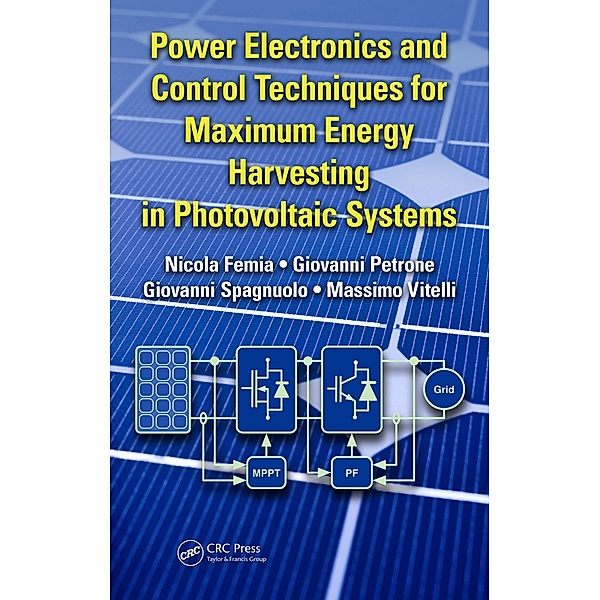 Power Electronics and Control Techniques for Maximum Energy Harvesting in Photovoltaic Systems, Nicola Femia, Giovanni Petrone, Giovanni Spagnuolo, Massimo Vitelli