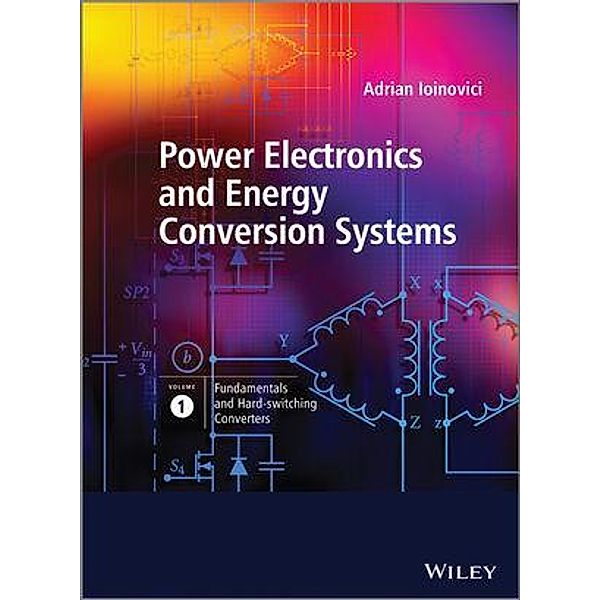 Power Electronics and Energy Conversion Systems, Volume 1, Fundamentals and Hard-switching Converters, Adrian Ioinovici