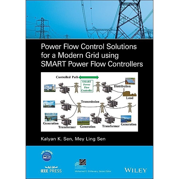 Power Flow Control Solutions for a Modern Grid Using SMART Power Flow Controllers / IEEE Series on Power Engineering, Kalyan K. Sen, Mey Ling Sen
