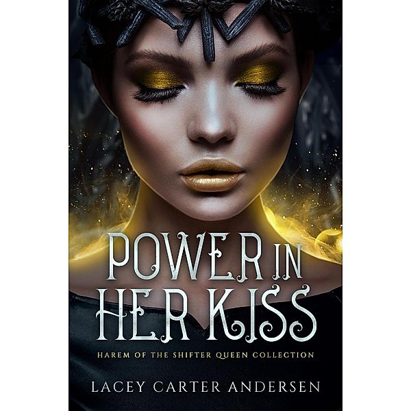 Power In Her Kiss (Harm of the Shifter Queen Collection, #1) / Harm of the Shifter Queen Collection, Lacey Carter Andersen