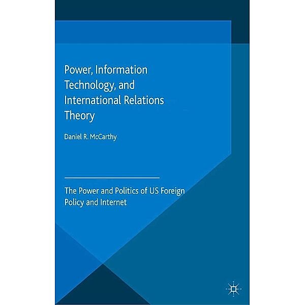 Power, Information Technology, and International Relations Theory / Palgrave Studies in International Relations, D. McCarthy